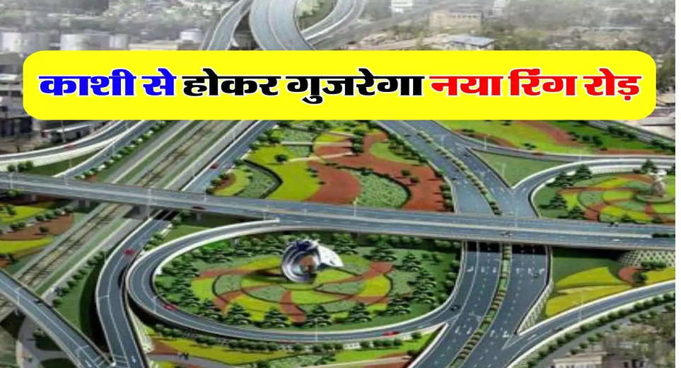 Ring Road In Varanasi: New Ring Road will pass through Kashi, land acquisition work started